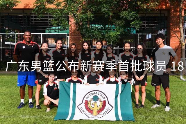 广东男篮公布新赛季首批球员 18岁新星或成交易筹码