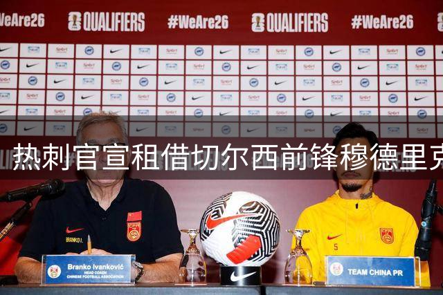 热刺官宣租借切尔西前锋穆德里克 含7500万英镑买断条款