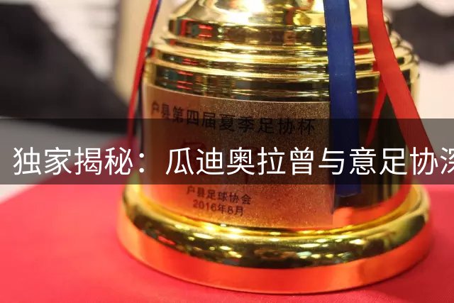 独家揭秘：瓜迪奥拉曾与意足协深度接触 因身体原因婉拒执教邀约