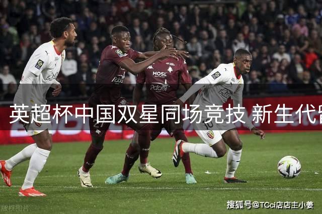 英超杯中国双星同场竞技 新生代留洋球员生涯规划引关注