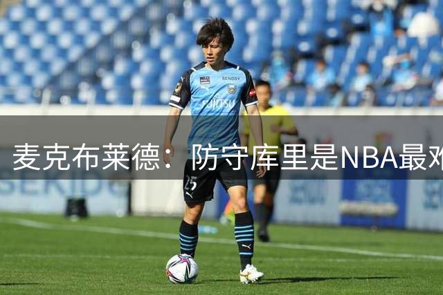 麦克布莱德：防守库里是NBA最难任务