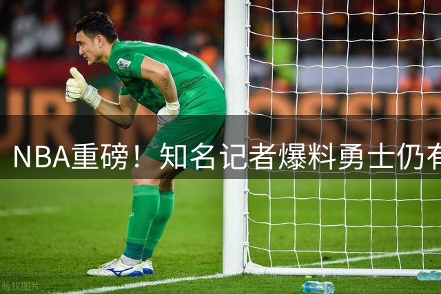NBA重磅！知名记者爆料勇士仍有望争夺詹姆斯加盟